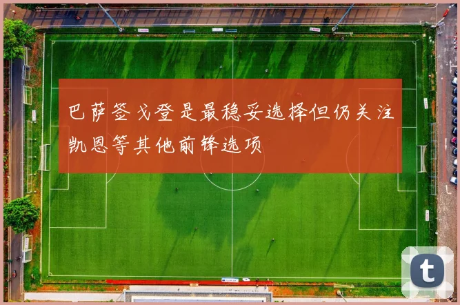 巴萨签戈登是最稳妥选择但仍关注凯恩等其他前锋选项